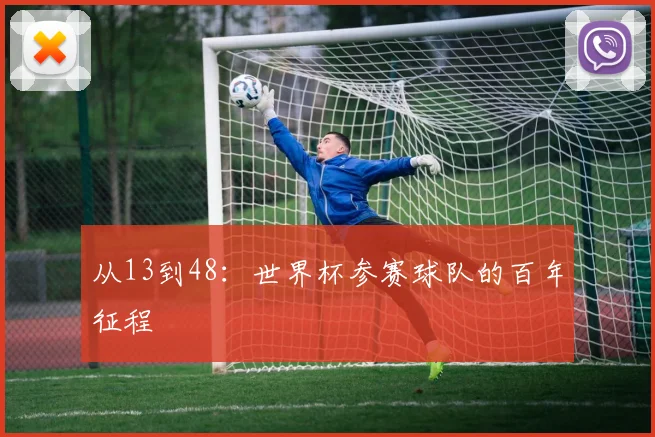 从13到48：世界杯参赛球队的百年征程