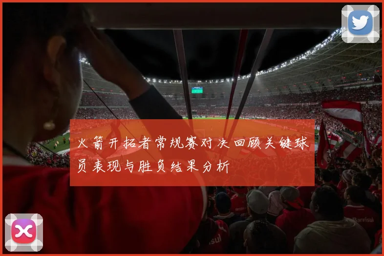 火箭开拓者常规赛对决回顾关键球员表现与胜负结果分析