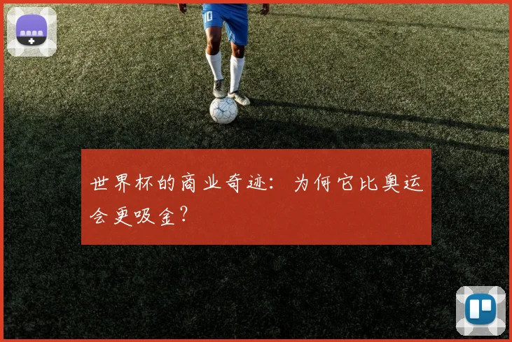 世界杯的商业奇迹：为何它比奥运会更吸金？