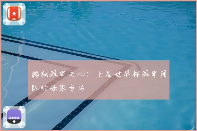 揭秘冠军之心：上届世界杯冠军团队的独家专访