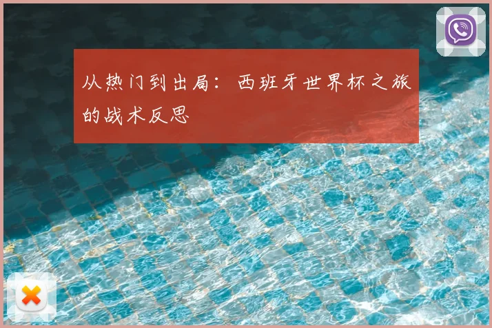 从热门到出局：西班牙世界杯之旅的战术反思