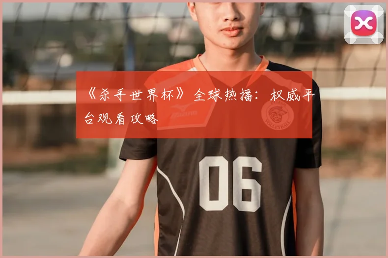 《杀手世界杯》全球热播：权威平台观看攻略