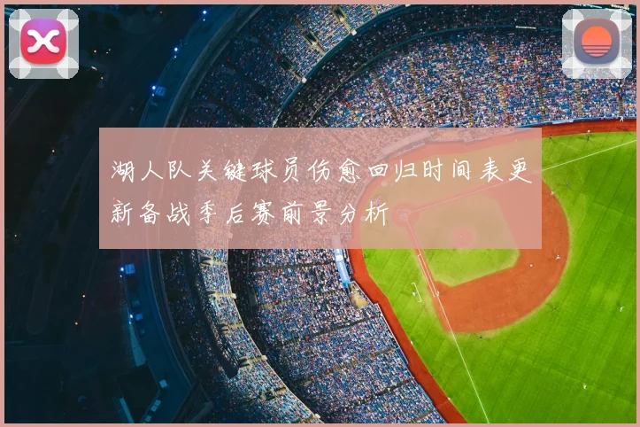 湖人队关键球员伤愈回归时间表更新备战季后赛前景分析