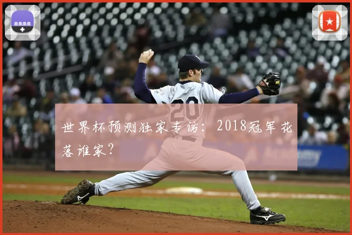 世界杯预测独家专访：2018冠军花落谁家？