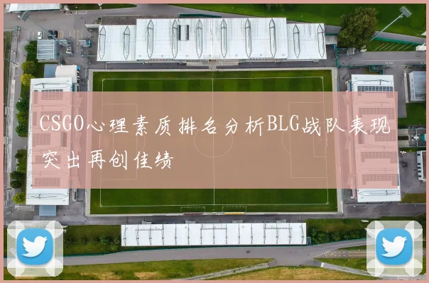 CSGO心理素质排名分析BLG战队表现突出再创佳绩