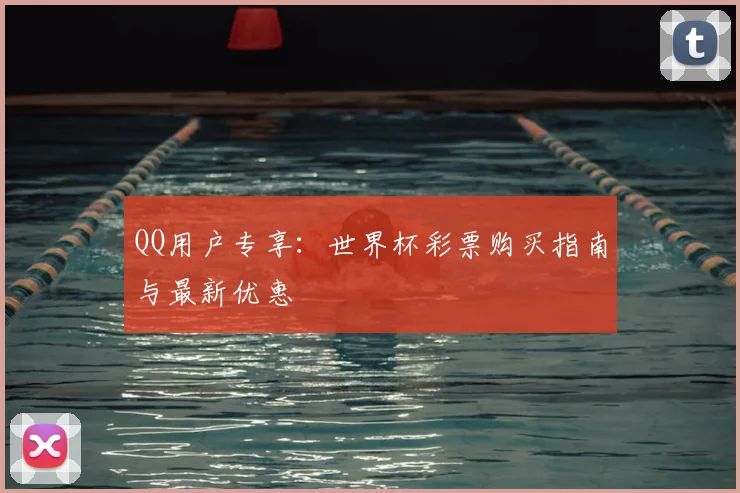 QQ用户专享：世界杯彩票购买指南与最新优惠