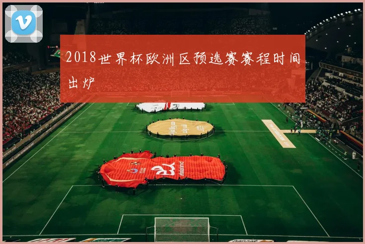 2018世界杯欧洲区预选赛赛程时间出炉