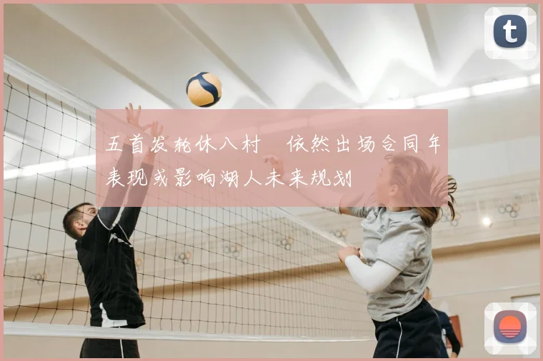 五首发轮休八村塁依然出场合同年表现或影响湖人未来规划