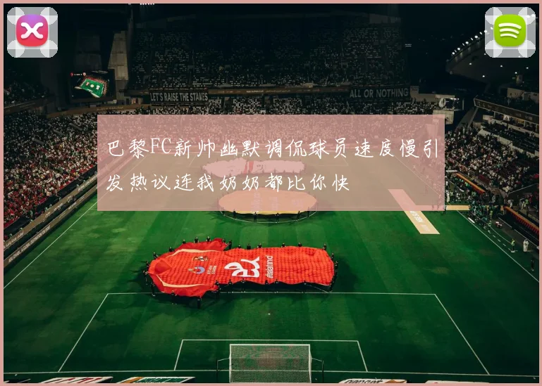 巴黎FC新帅幽默调侃球员速度慢引发热议连我奶奶都比你快