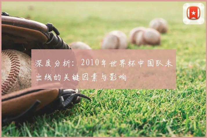 深度分析：2010年世界杯中国队未出线的关键因素与影响