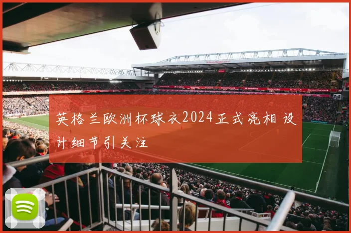英格兰欧洲杯球衣2024正式亮相 设计细节引关注